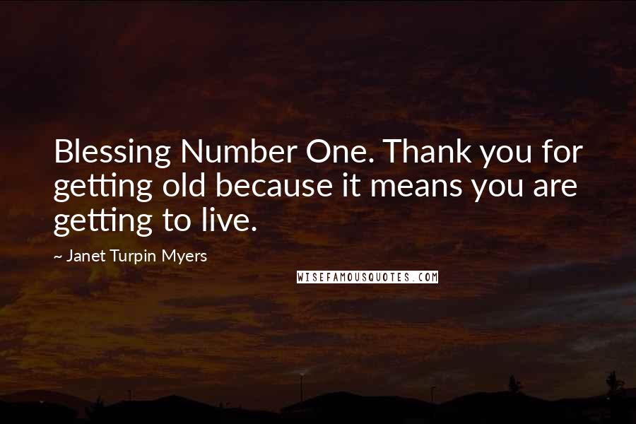 Janet Turpin Myers quotes: Blessing Number One. Thank you for getting old because it means you are getting to live.