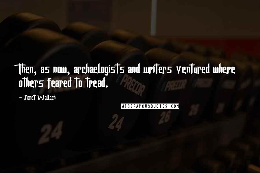 Janet Wallach quotes: Then, as now, archaelogists and writers ventured where others feared to tread.