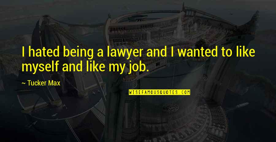 Janeta Hamburg Quotes By Tucker Max: I hated being a lawyer and I wanted