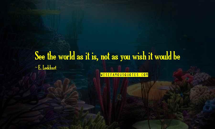 Janeth Magufuli Quotes By E. Lockhart: See the world as it is, not as Janeth Magufuli Quotes By E. Lockhart: See the world as it is, not as