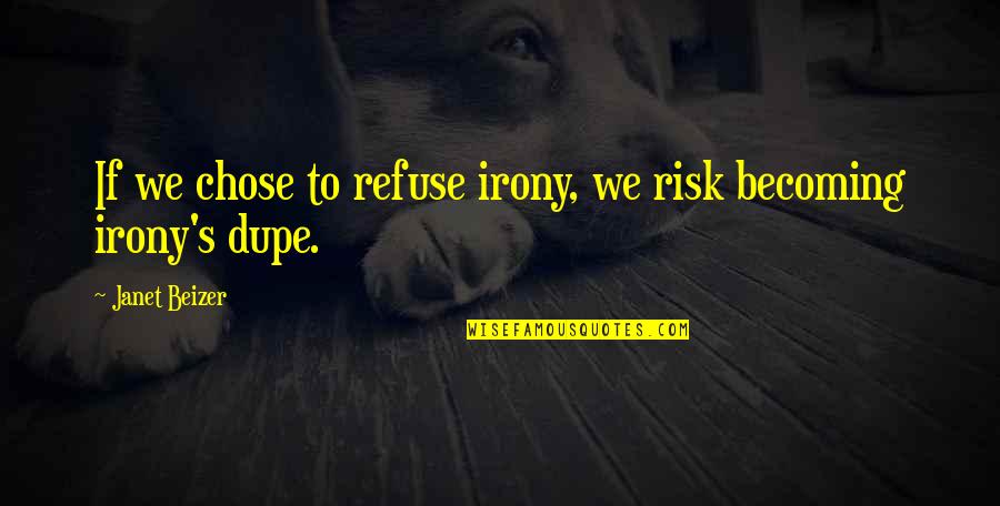 Janet's Quotes By Janet Beizer: If we chose to refuse irony, we risk