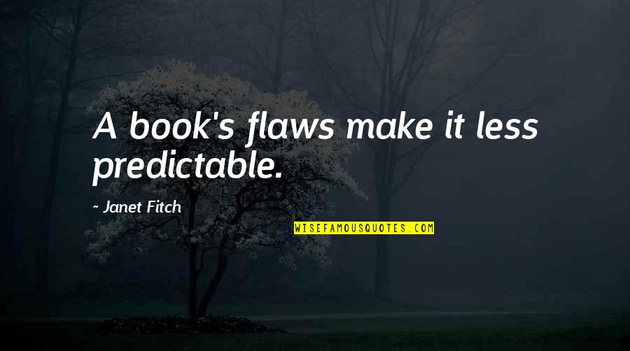 Janet's Quotes By Janet Fitch: A book's flaws make it less predictable.