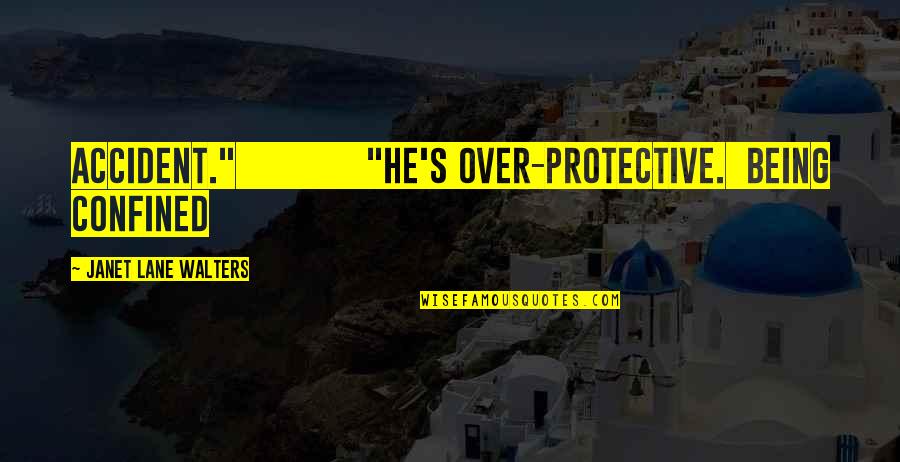 Janet's Quotes By Janet Lane Walters: accident." "He's over-protective. Being confined