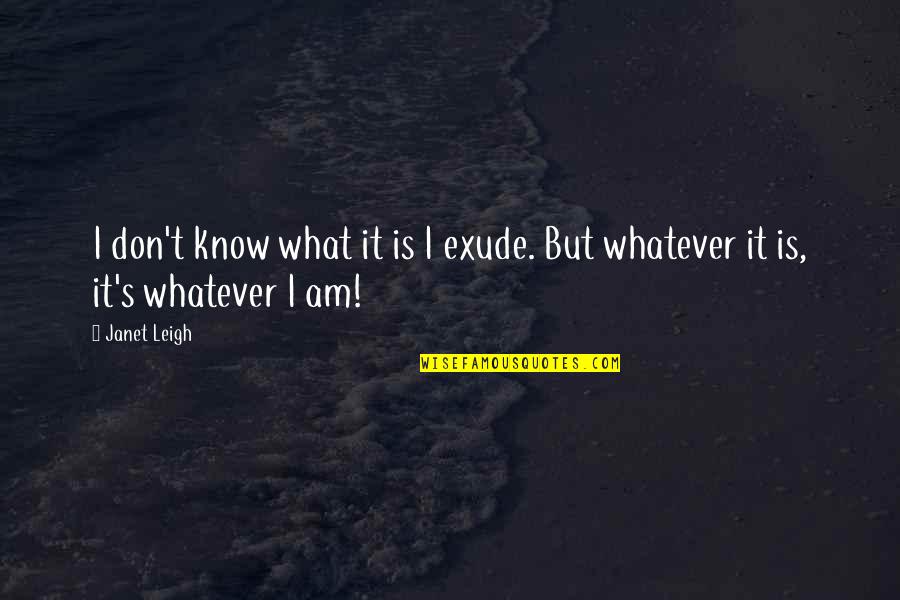 Janet's Quotes By Janet Leigh: I don't know what it is I exude.