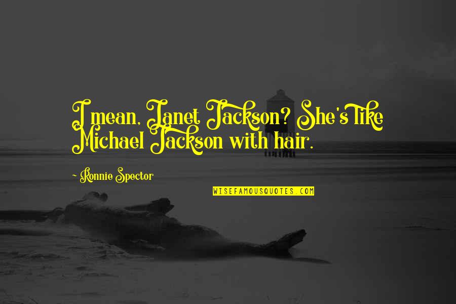 Janet's Quotes By Ronnie Spector: I mean, Janet Jackson? She's like Michael Jackson