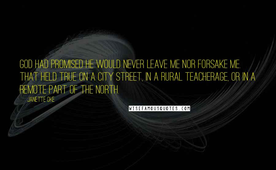 Janette Oke quotes: God had promised He would never leave me nor forsake me. That held true on a city street, in a rural teacherage, or in a remote part of the North.