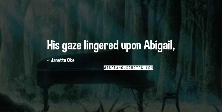 Janette Oke quotes: His gaze lingered upon Abigail,