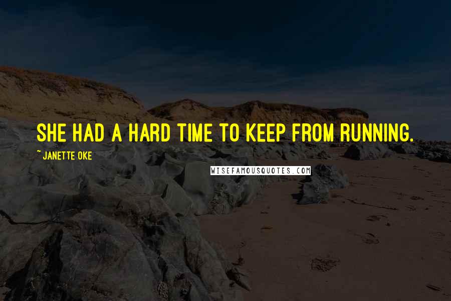 Janette Oke quotes: She had a hard time to keep from running.