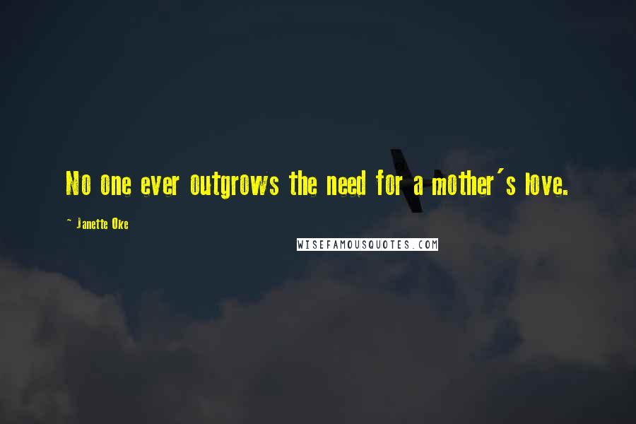 Janette Oke quotes: No one ever outgrows the need for a mother's love.