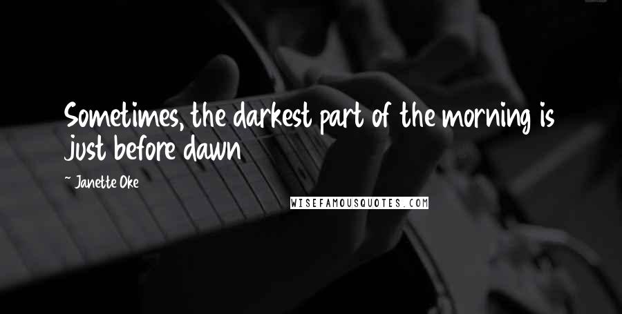 Janette Oke quotes: Sometimes, the darkest part of the morning is just before dawn