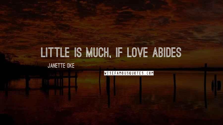 Janette Oke quotes: Little is much, If love abides