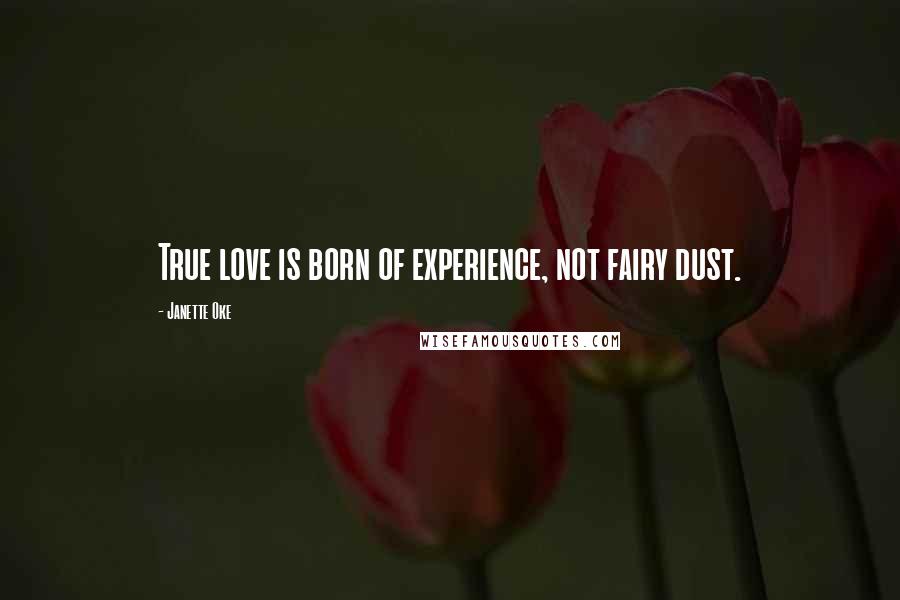 Janette Oke quotes: True love is born of experience, not fairy dust.