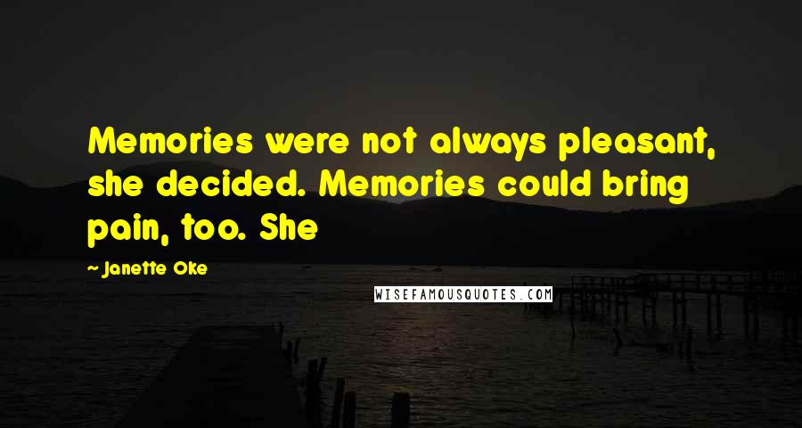 Janette Oke quotes: Memories were not always pleasant, she decided. Memories could bring pain, too. She