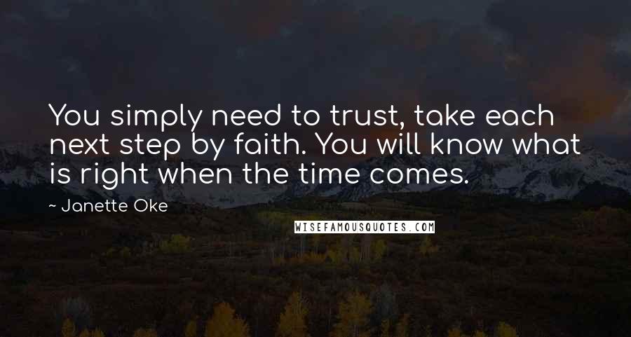 Janette Oke quotes: You simply need to trust, take each next step by faith. You will know what is right when the time comes.