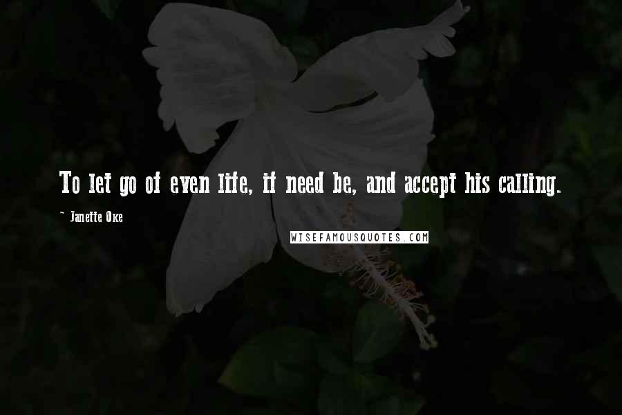 Janette Oke quotes: To let go of even life, if need be, and accept his calling.