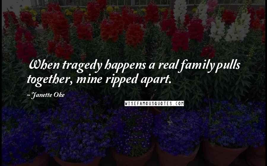 Janette Oke quotes: When tragedy happens a real family pulls together, mine ripped apart.