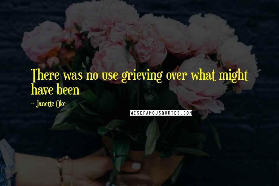 Janette Oke quotes: There was no use grieving over what might have been