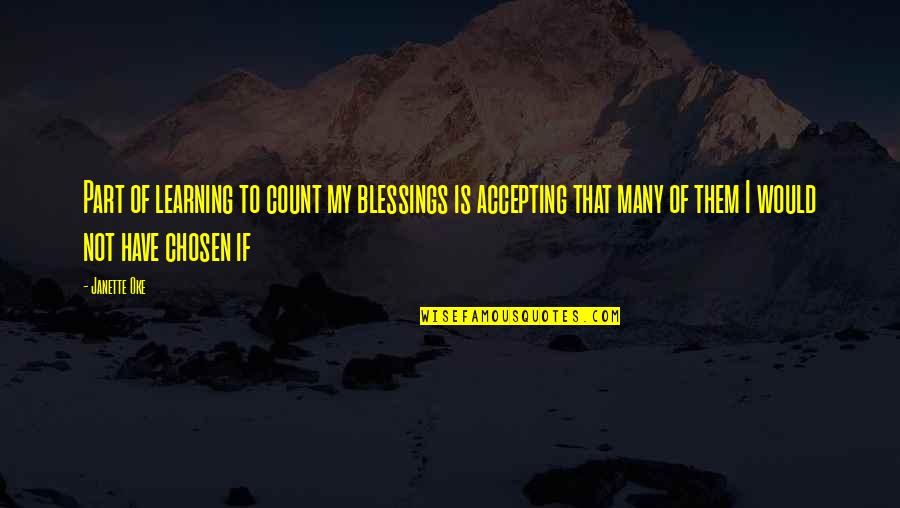 Janette Quotes By Janette Oke: Part of learning to count my blessings is
