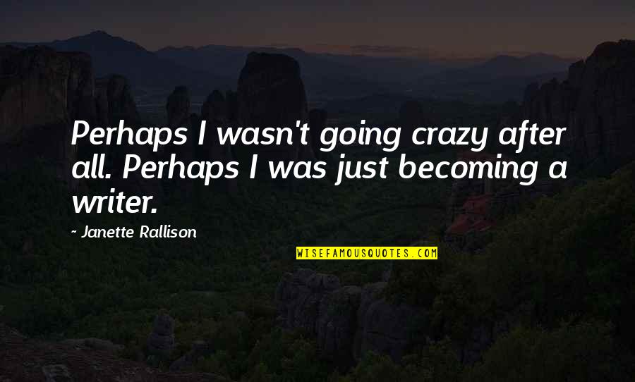 Janette Quotes By Janette Rallison: Perhaps I wasn't going crazy after all. Perhaps