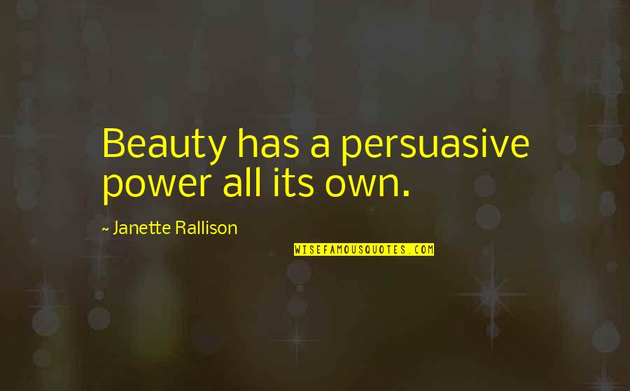 Janette Quotes By Janette Rallison: Beauty has a persuasive power all its own.