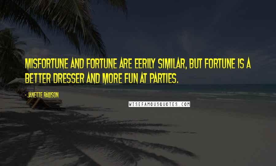 Janette Rallison quotes: Misfortune and Fortune are eerily similar, but Fortune is a better dresser and more fun at parties.