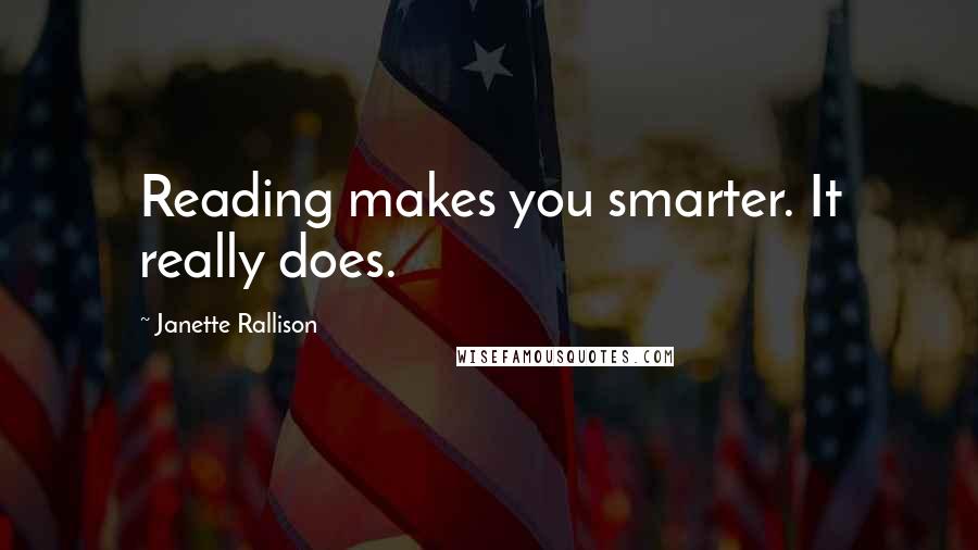 Janette Rallison quotes: Reading makes you smarter. It really does.