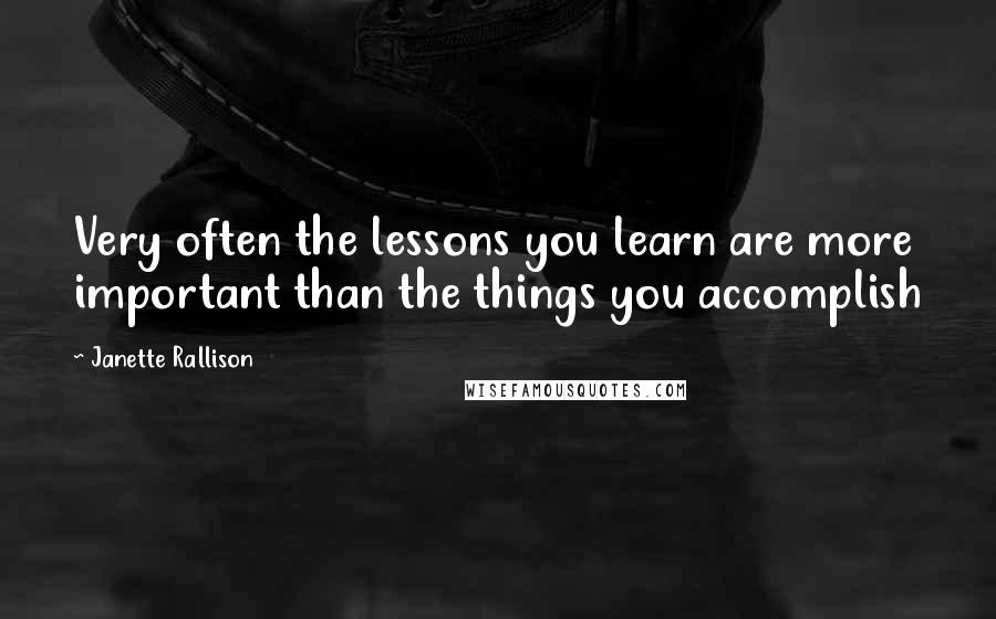 Janette Rallison quotes: Very often the lessons you learn are more important than the things you accomplish