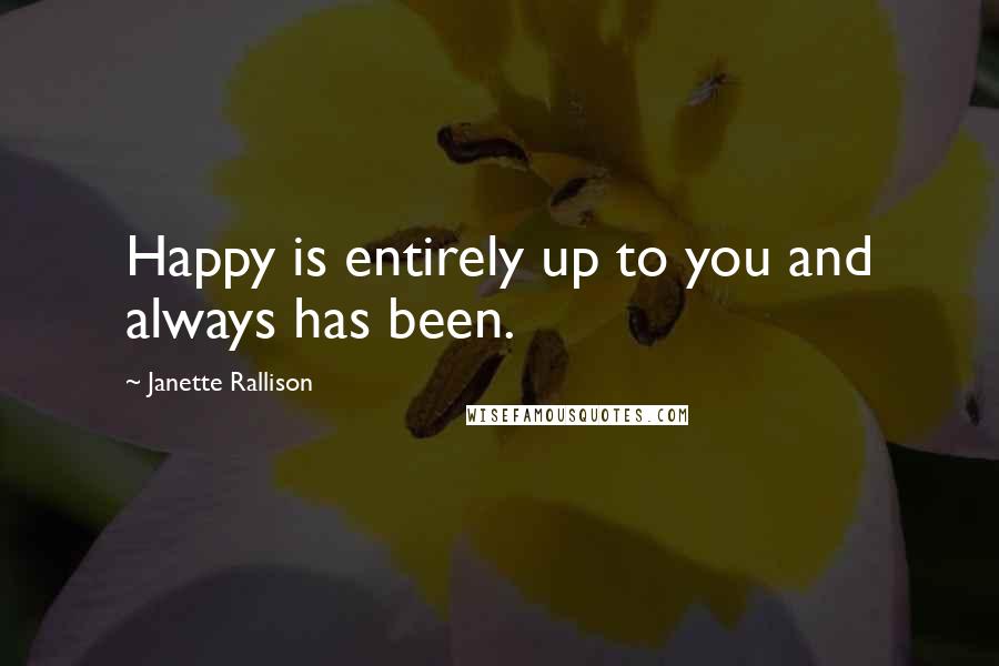 Janette Rallison quotes: Happy is entirely up to you and always has been.