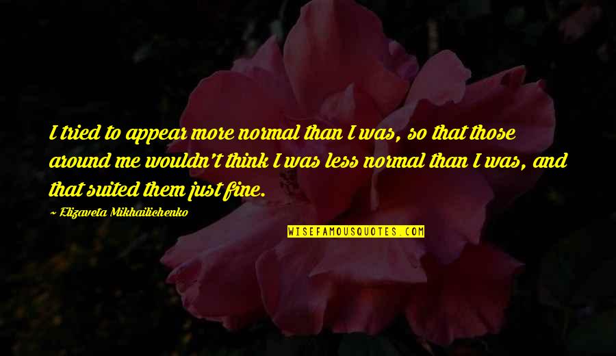 Janetti Management Quotes By Elizaveta Mikhailichenko: I tried to appear more normal than I Janetti Management Quotes By Elizaveta Mikhailichenko: I tried to appear more normal than I