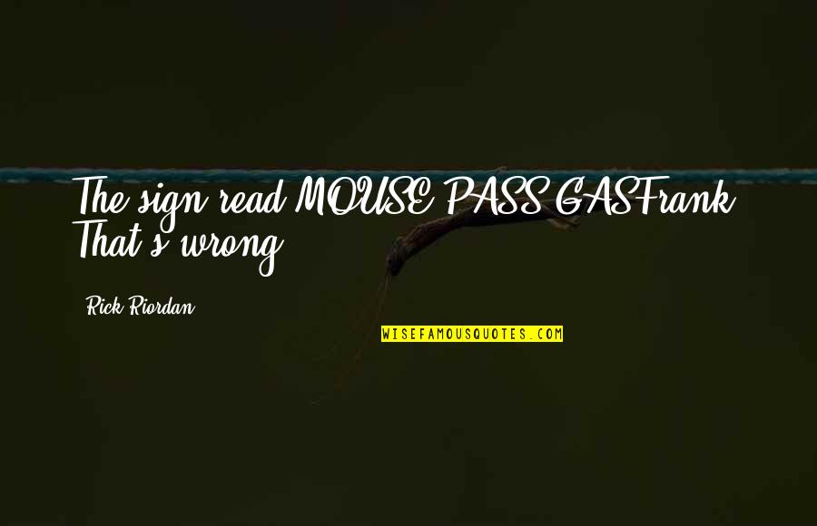 Janetti Padre Quotes By Rick Riordan: The sign read MOUSE PASS GASFrank: That's wrong