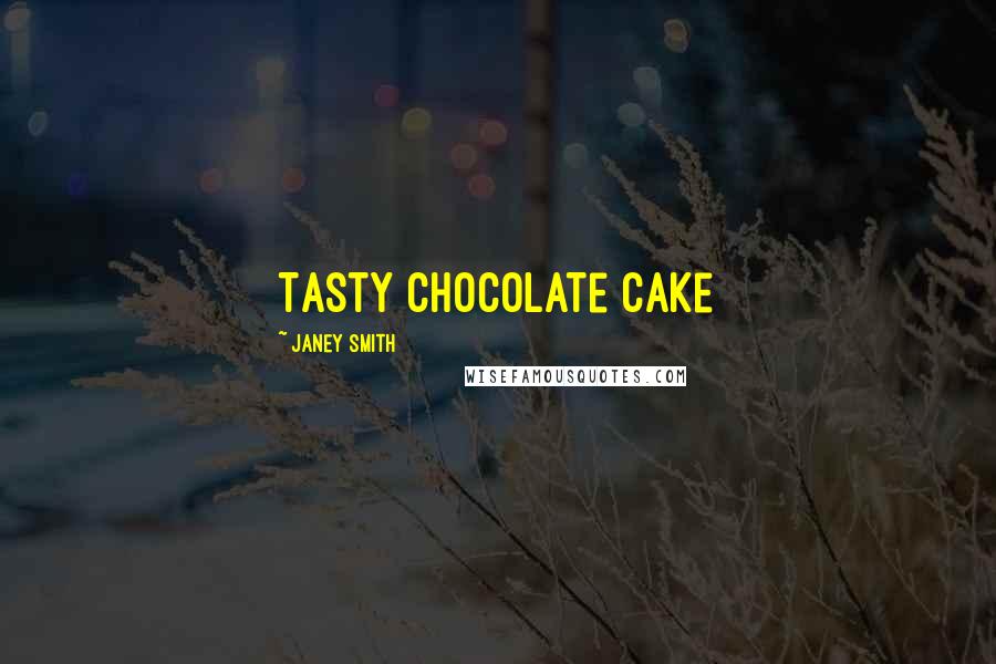 Janey Smith quotes: Tasty Chocolate Cake