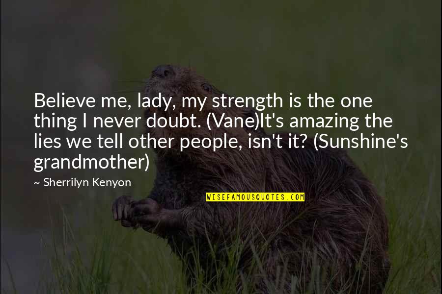 Janeys Teacup Quotes By Sherrilyn Kenyon: Believe me, lady, my strength is the one