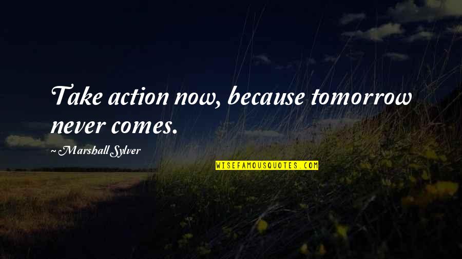Jang Hye Sung Quotes By Marshall Sylver: Take action now, because tomorrow never comes. Jang Hye Sung Quotes By Marshall Sylver: Take action now, because tomorrow never comes.