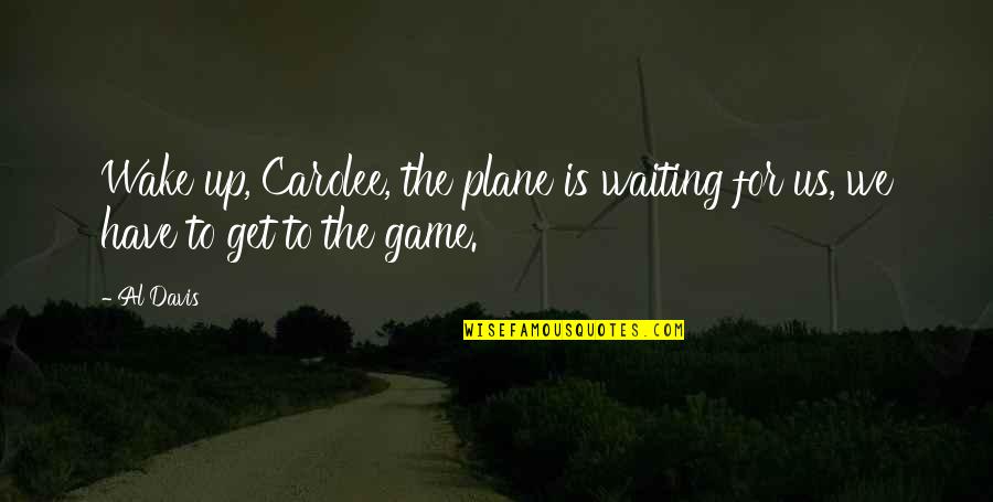 Jang Nara Quotes By Al Davis: Wake up, Carolee, the plane is waiting for