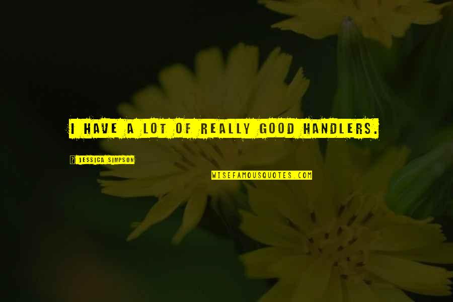 Jangada Breeze Quotes By Jessica Simpson: I have a lot of really good handlers. Jangada Breeze Quotes By Jessica Simpson: I have a lot of really good handlers.