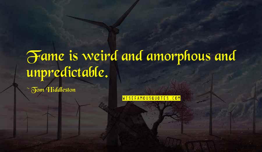 Jangan Bersedih Quotes By Tom Hiddleston: Fame is weird and amorphous and unpredictable. Jangan Bersedih Quotes By Tom Hiddleston: Fame is weird and amorphous and unpredictable.