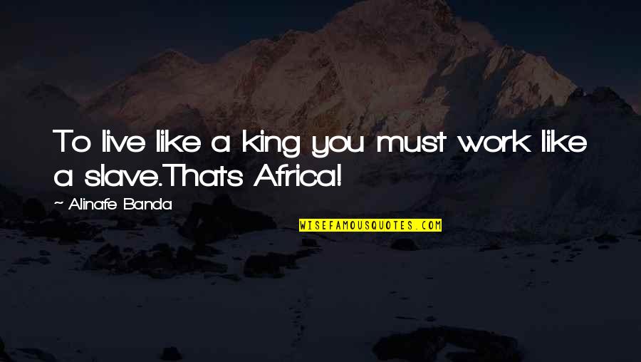 Jangan Kedekut Ilmu Quotes By Alinafe Banda: To live like a king you must work
