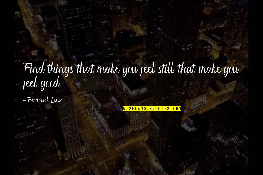 Jangan Lupa Diri Quotes By Frederick Lenz: Find things that make you feel still, that