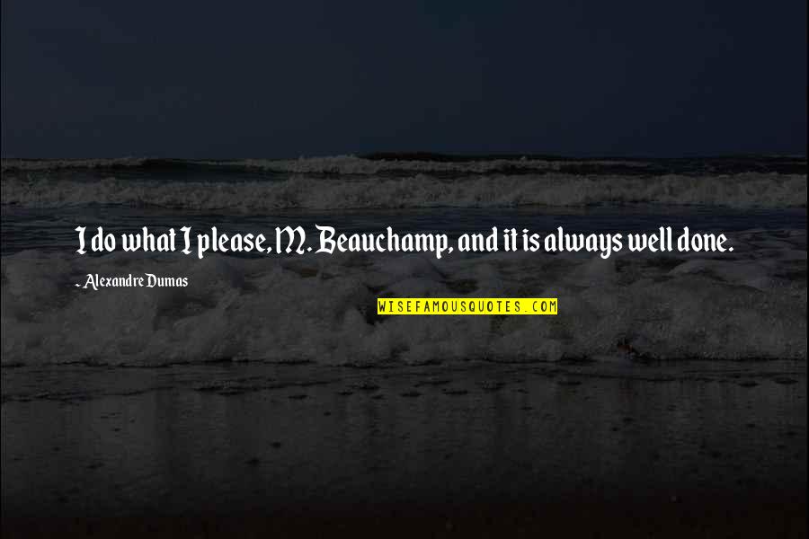Jangan Marah Quotes By Alexandre Dumas: I do what I please, M. Beauchamp, and