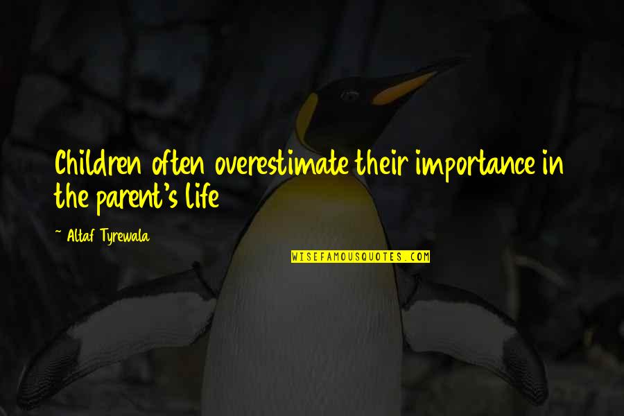 Jangan Terlalu Berharap Quotes By Altaf Tyrewala: Children often overestimate their importance in the parent's