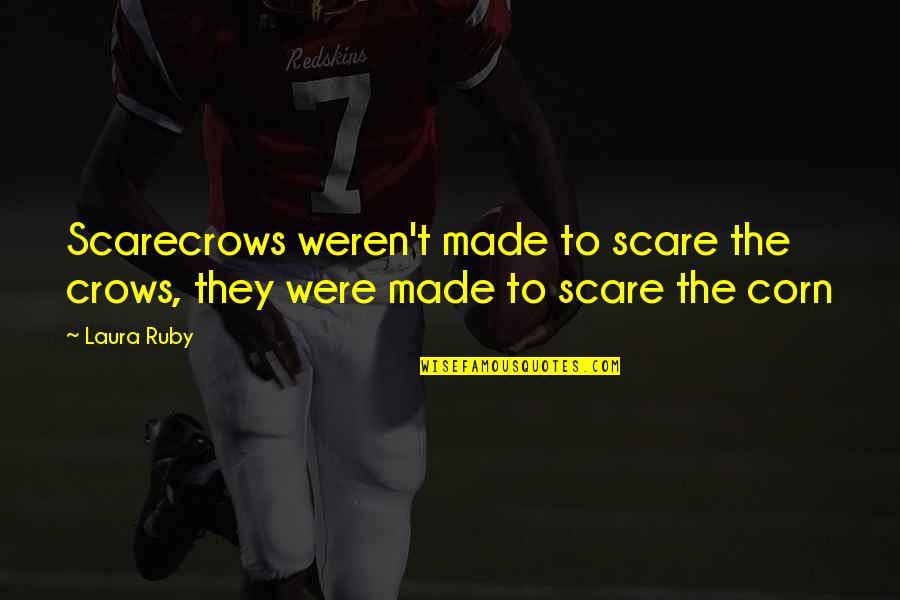 Janggut Musa Quotes By Laura Ruby: Scarecrows weren't made to scare the crows, they