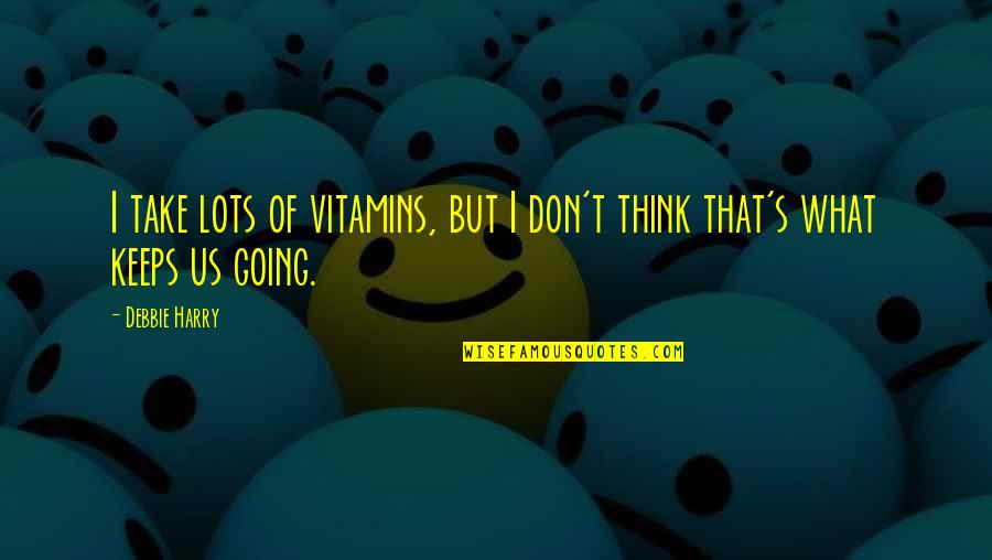 Janggut Quotes By Debbie Harry: I take lots of vitamins, but I don't