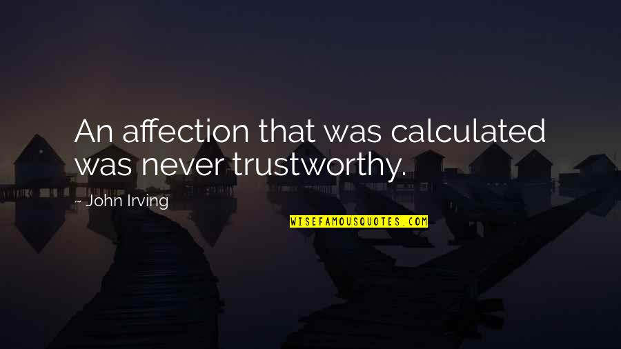 Janggut Quotes By John Irving: An affection that was calculated was never trustworthy. Janggut Quotes By John Irving: An affection that was calculated was never trustworthy.
