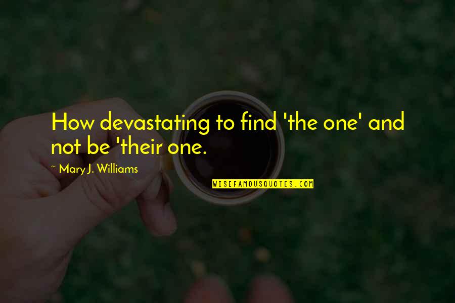 Jangka Panjang Quotes By Mary J. Williams: How devastating to find 'the one' and not Jangka Panjang Quotes By Mary J. Williams: How devastating to find 'the one' and not