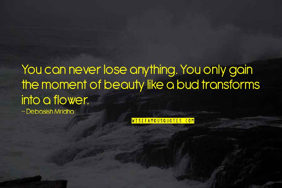 Janglery Quotes By Debasish Mridha: You can never lose anything. You only gain Janglery Quotes By Debasish Mridha: You can never lose anything. You only gain