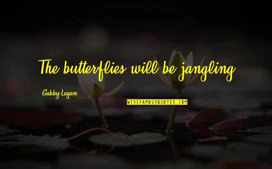 Jangling Quotes By Gabby Logan: The butterflies will be jangling