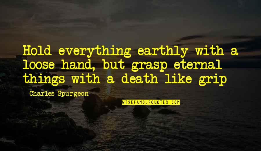 Jangling Urban Quotes By Charles Spurgeon: Hold everything earthly with a loose hand, but Jangling Urban Quotes By Charles Spurgeon: Hold everything earthly with a loose hand, but