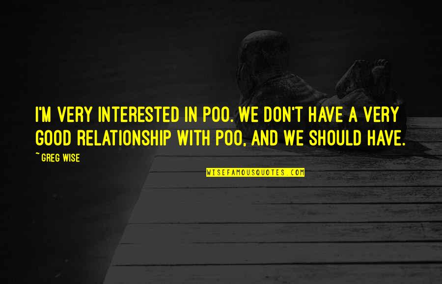 Jangling Urban Quotes By Greg Wise: I'm very interested in poo. We don't have Jangling Urban Quotes By Greg Wise: I'm very interested in poo. We don't have