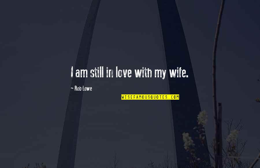 Jangly Rock Quotes By Rob Lowe: I am still in love with my wife.