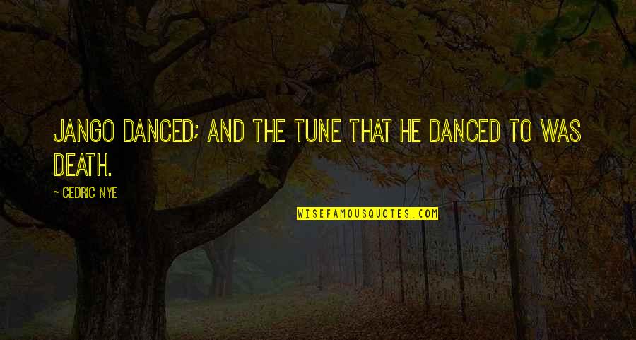 Jango Quotes By Cedric Nye: Jango danced; and the tune that he danced